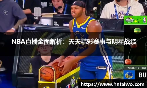 NBA直播全面解析：天天精彩赛事与明星战绩