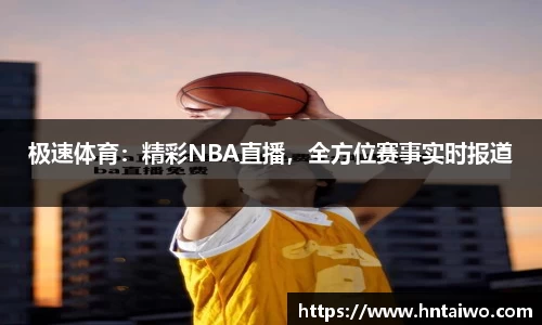 极速体育：精彩NBA直播，全方位赛事实时报道