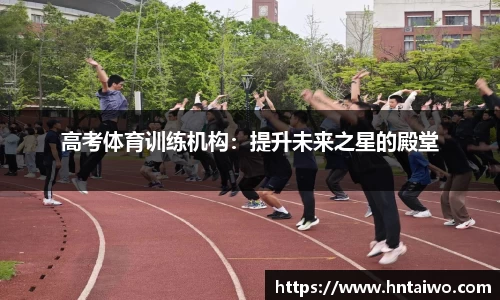 高考体育训练机构：提升未来之星的殿堂